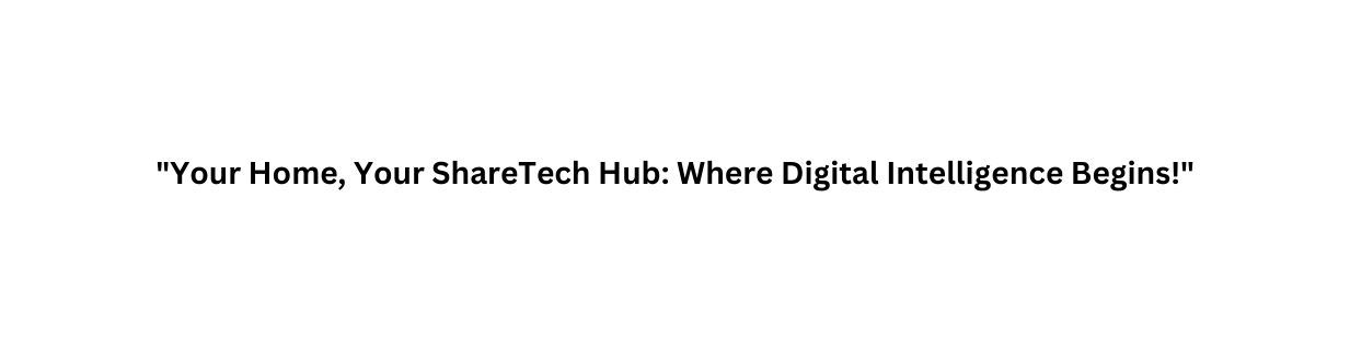 Your Home Your ShareTech Hub Where Digital Intelligence Begins